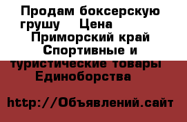 Продам боксерскую грушу  › Цена ­ 2 500 - Приморский край Спортивные и туристические товары » Единоборства   